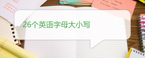 26个英语字母大小写 26个英语字母大小写