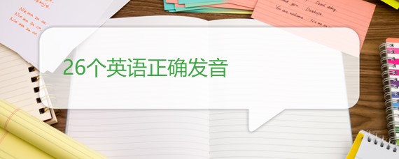 26个英文字母正确发音 26个英文字母正确发音