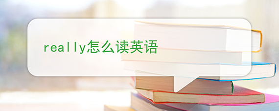 really怎么读英语,really的音标 really怎么读英语,really的音标