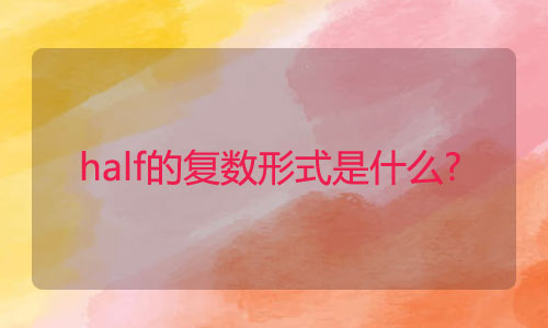 half的复数形式是什么? half的复数形式是什么?