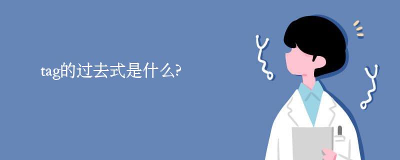 tag的过去式是什么?tag的用法和例句 tag的过去式是什么?tag的用法和例句