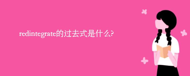 redintegrate的过去式是什么?redintegrate的用法和例句 redintegrate的过去式是什么?redintegrate的用法和例句