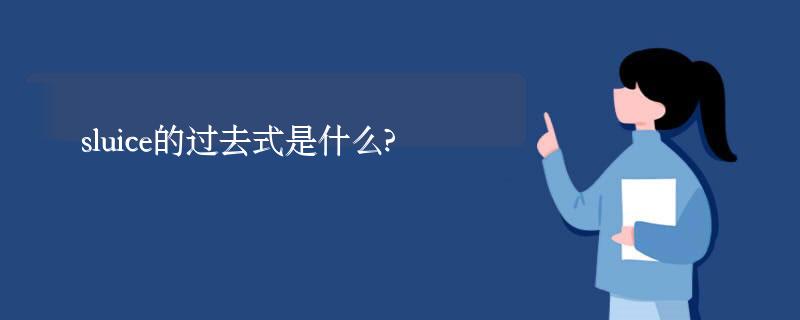 sluice的过去式是什么?sluice的用法和例句 sluice的过去式是什么?sluice的用法和例句