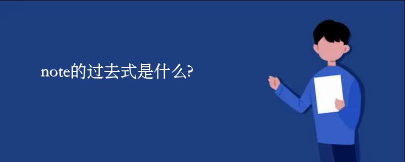 note的过去式是什么?note的用法和例句 note的过去式是什么?note的用法和例句