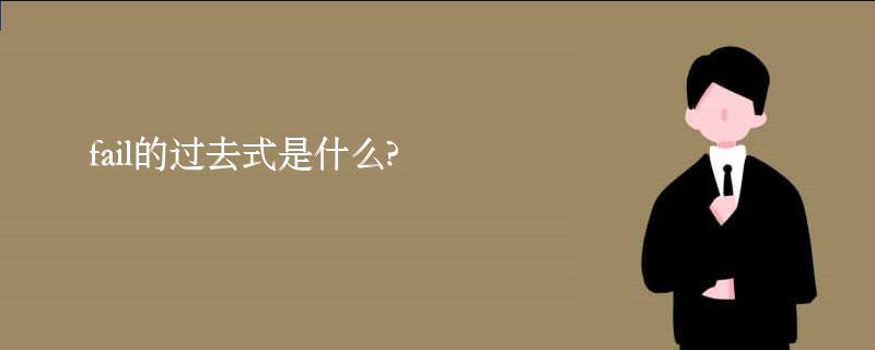 fail的过去式是什么?fail的用法和例句 fail的过去式是什么?fail的用法和例句