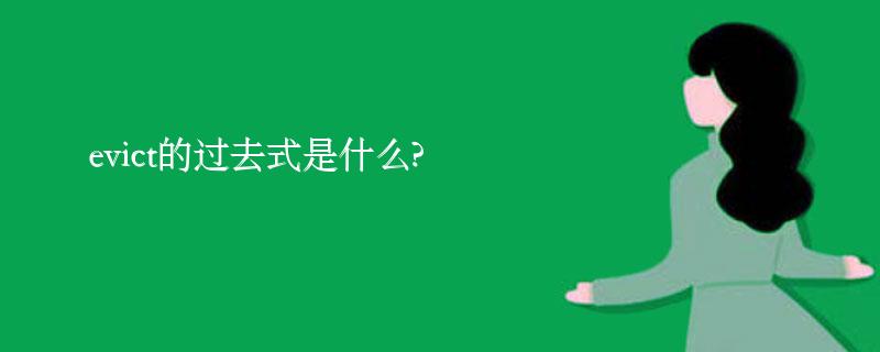 evict的过去式是什么?evict的用法和例句 evict的过去式是什么?evict的用法和例句