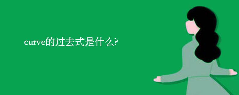 curve的过去式是什么?curve的用法和例句 curve的过去式是什么?curve的用法和例句