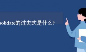 consolidate的过去式是什么?consolidate的用法和例句