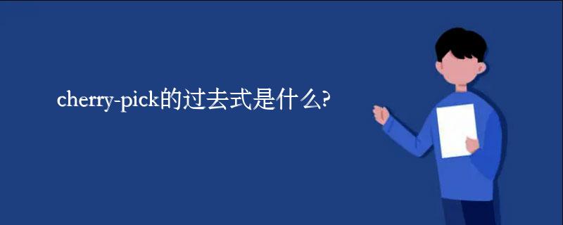 cherry-pick的过去式是什么?cherry-pick的用法和例句 cherry-pick的过去式是什么?cherry-pick的用法和例句