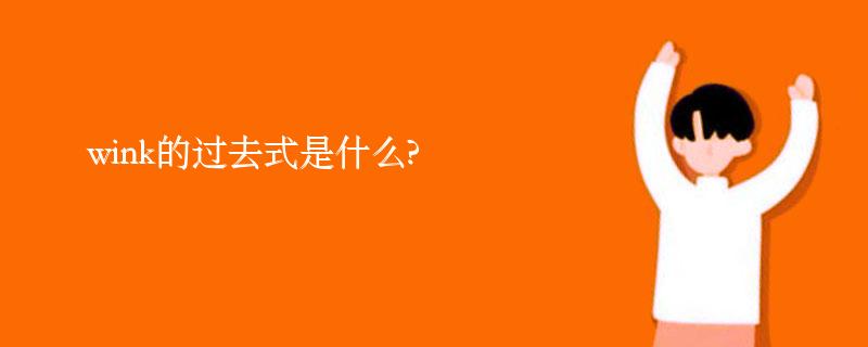 wink的过去式是什么?wink的用法和例句 wink的过去式是什么?wink的用法和例句