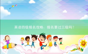 英语四级报名攻略，报名要过三级吗？