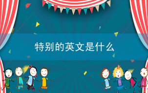特别的英文是什么？特别的英语怎么说